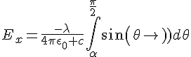 4$E_x=\frac{-\lambda}{4\pi\epsilon_0 c}\int_{\alpha}^{\frac{\pi}{2}}sin(\theta)d\theta