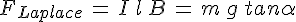 4$F_{Laplace}\,=\,I\,l\,B\,=\,m\,g\,tan\alpha