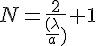 4$N=\frac{2}{\frac{(\lambda}{a})}+1