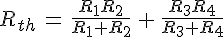 4$R_{th}\,=\,\frac{R_1R_2}{R_1+R_2}\,+\,\frac{R_3R_4}{R_3+R_4}