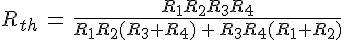 4$R_{th}\,=\,\frac{R_1R_2R_3R_4}{R_1R_2(R_3+R_4)\,+\,R_3R_4(R_1+R_2)}