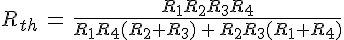 4$R_{th}\,=\,\frac{R_1R_2R_3R_4}{R_1R_4(R_2+R_3)\,+\,R_2R_3(R_1+R_4)}