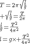 4$T=2\pi\sqrt{\frac{l}{g}}\\ \sqrt{\frac{l}{g}}=\frac{T}{2\pi}\\\frac{l}{g}=\frac{T^2}{4\pi^2}\\l=g\times \frac{T^2}{4\pi^2^}