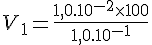 4$V_1 = \frac{1,0.10^{-2}\times 100}{1,0.10^{-1}}