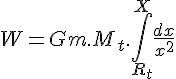 4$W = Gm.M_t.\int_{R_t}^X \frac{dx}{x^2} 