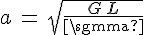 4$a\,=\,sqrt{\frac{G\,L}{\sigma}}