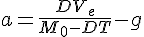 4$a=\frac{DV_e}{M_0-DT}-g