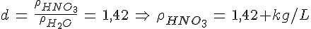 4$d\,=\,\frac{\rho_{HNO_3}}{\rho_{H_2O}}\,=\,1,42\,\Rightarrow\,\rho_{HNO_3}\,=\,1,42 kg/L