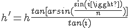 4$h'=h\frac{tan[arsin(\frac{sin(i)}{n})]}{tan(i)