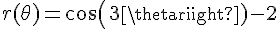 4$r(\theta)=cos(3\theta)-2