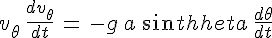 4$v_\theta\,\frac{dv_\theta}{dt}\,=\,-g\,a\,sin\theta\,\frac{d\theta}{dt}