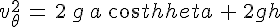 4$v_\theta^2\,=\,2\,g\,a\,cos\theta\,+\,2gh