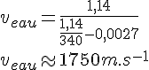 4$v_{eau}=\frac{1,14}{\frac{1,14}{340}-0,0027}
 \\ 
 \\ v_{eau}\approx1750m.s^{-1}
