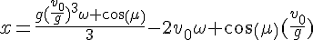 4$x=\frac{g(\frac{v_0}{g})^3\omega cos(\mu)}{3}-2v_0\omega cos(\mu)(\frac{v_0}{g})