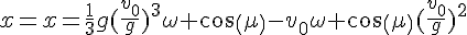 4$x=x=\frac{1}{3}g(\frac{v_0}{g})^3\omega cos(\mu)-v_0\omega cos(\mu)(\frac{v_0}{g})^2