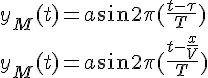4$y_M(t)=a sin2\pi(\frac{t-\tau}{T}) 
 \\ 
 \\ y_M(t)=a sin2\pi(\frac{t-\frac{x}{V}}{T})