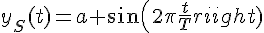 4$y_S(t)=a sin(2\pi\frac{t}{T})