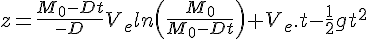 4$z=\frac{M_0-Dt}{-D}V_eln\(\frac{M_0}{M_0-Dt}\)+V_e.t-\frac{1}{2}gt^2