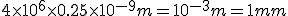 4\times10^6\times0.25\times10^{-9}m=10^{-3}m=1mm