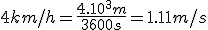 4 km/h = \frac{4.10^3 m}{3600 s} = 1.11 m/s