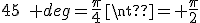 45\quad deg=\frac{\pi}{4}\neq \frac{\pi}{2}