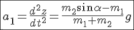 5$\fbox{a_1=\frac{d^2z}{dt^2}=\frac{m_2\sin\alpha-m_1}{m_1+m_2}g}