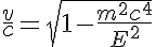 5$\frac{v}{c} =\sqrt{ 1 - \frac{m^2c^4}{E^2}}