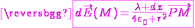 5$\magenta\fbox{d\vec{E}(M)=\frac{\lambda dx}{4\epsilon_0 r^2}\vec{PM}}