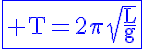 5$\rm\blue\fbox{ T=2\pi\sqrt{\frac{L}{g}}}