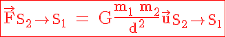 5$\rm\red\fbox{\vec{F}_{S_2\to S_1} = G\frac{m_1 m_2}{d^2}\vec{u}_{S_2\to S_1}