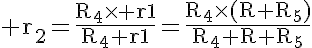 5$\rm r_2=\frac{R_4\times r1}{R_4+r1}=\frac{R_4\times(R+R_5)}{R_4+R+R_5}