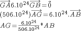 5$\vec{GA} + 6.10^{24}\vec{GB} = \vec{0}\\
 \\ (50+6.10^{24})\vec{AG} = 6.10^{24}.\vec{AB} \\
 \\ AG = \frac{6.10^{24}}{50+6.10^{24}}*AB