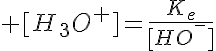5$ [H_3O^+]=\frac{K_e}{[HO^-]}