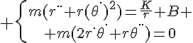 5$ \{{m(r^{..}+r(\theta^.)^2)=\frac{K}{r}+B \atop m(2r^.\theta^.+r\theta^{..})=0}