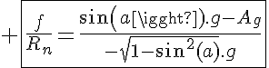 5$ \fbox{\frac{f}{R_n}=\frac{sin(a).g-A_{g}}{-\sqrt{1-sin^2(a)}.g}}