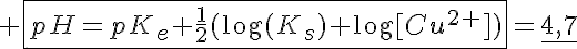 5$ \fbox{pH=pK_e+\frac{1}{2}(\log(K_s)+\log[Cu^{2+}])}=\underline{4,7}