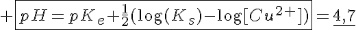 5$ \fbox{pH=pK_e+\frac{1}{2}(\log(K_s)-\log[Cu^{2+}])}=\underline{4,7}