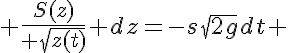 5$ \frac{S(z)}{ \sqrt{z(t)}} dz=-s\sqrt{2g}dt 