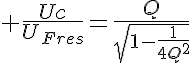 5$ \frac{Uc}{U_{Fres}}=\frac{Q}{\sqrt{1-\frac{1}{4Q^2}}}