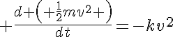 5$ \frac{d \left( \frac{1}{2}mv^2 \right)}{dt}=-kv^2