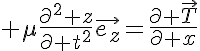 5$ \mu\frac{\partial^2 z}{\partial t^2}\vec{e_z}=\frac{\partial \vec{T}}{\partial x}