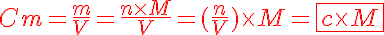5$ \red Cm = \fr{m}{V} = \fr{n\times{M}}{V} = (\fr{n}{V})\times{M} = \fbox{c\times{M}}