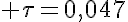 5$ \tau=0,047