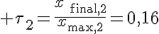 5$ \tau_2=\frac{x_{\text{final},2}}{x_{\text{max},2}}=0,16