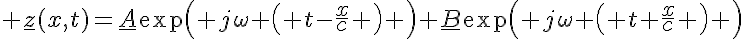 5$ \underline{z}(x,t)=\underline{A}\exp{\left( j\omega \left( t-\frac{x}{c} \right) \right)}+\underline{B}\exp{\left( j\omega \left( t+\frac{x}{c} \right) \right)}