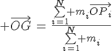 5$ \vec{OG}\,=\,\frac{\bigsum_{i=1}^N m_i\vec{OP_i}}{\bigsum_{i=1}^N m_i}