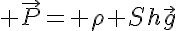 5$ \vec{P}=+\rho Sh\vec{g}