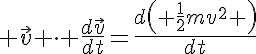 5$ \vec{v} \cdot \frac{d\vec{v}}{dt}=\frac{d\left( \frac{1}{2}mv^2 \right)}{dt}