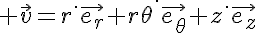 5$ \vec{v}=r^.\vec{e_r}+r\theta^.\vec{e_\theta}+z^.\vec{e_z}