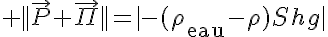 5$ ||\vec{P}+\vec{\Pi}||=|-(\rho_{\text{eau}}-\rho)Shg|